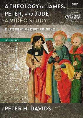 A Theology of James, Peter, and Jude, A Video Study: 13 Lessons on Key Issues and Themes by Peter H. Davids