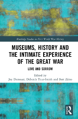Museums, History and the Intimate Experience of the Great War: Love and Sorrow by Joy Damousi