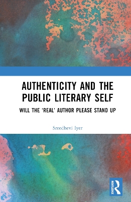 Authenticity and the Public Literary Self: Will The ‘Real’ Author Please Stand Up book