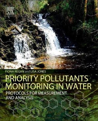 Priority Pollutants Monitoring in Water: Protocols for Measurement and Analysis by Fiona Regan