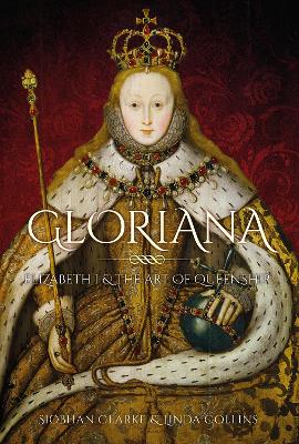 Gloriana: Elizabeth I and the Art of Queenship book