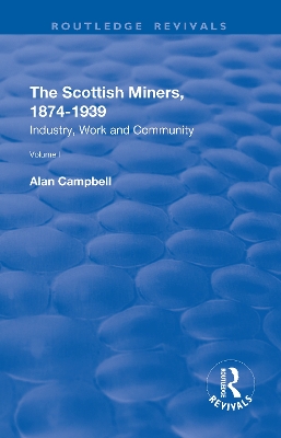 The Scottish Miners, 1874–1939: Volume 1: Industry, Work and Community by Alan Campbell