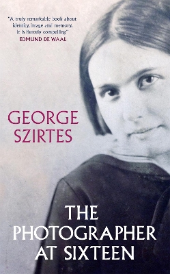 The Photographer at Sixteen: A BBC RADIO 4 BOOK OF THE WEEK by George Szirtes