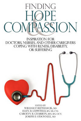 Finding Hope and Compassion: Inspiration for Doctors, Nurses, and Other Caregivers Coping with Illness, Disability, or Suffering book