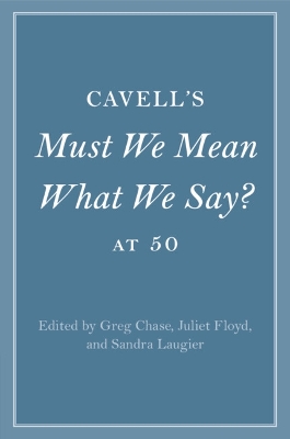 Cavell's Must We Mean What We Say? at 50 by Greg Chase