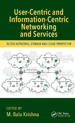 User-Centric and Information-Centric Networking and Services: Access Networks, Storage and Cloud Perspective by M. Bala Krishna