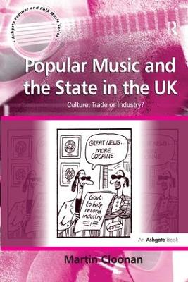 Popular Music and the State in the UK: Culture, Trade or Industry? by Martin Cloonan