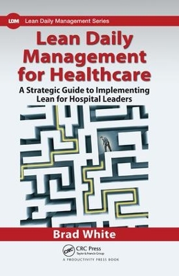 Lean Daily Management for Healthcare by Brad White