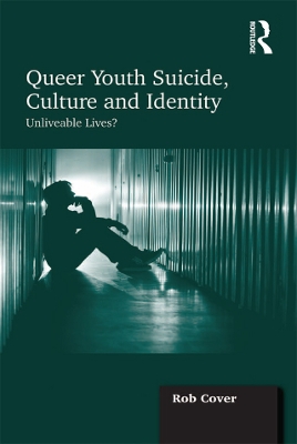 Queer Youth Suicide, Culture and Identity: Unliveable Lives? book
