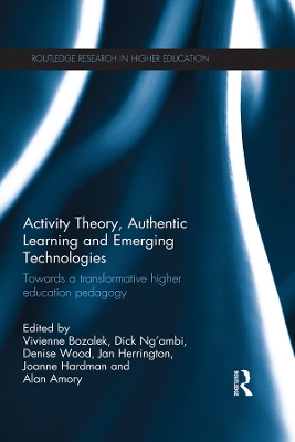 Activity Theory, Authentic Learning and Emerging Technologies: Towards a transformative higher education pedagogy book
