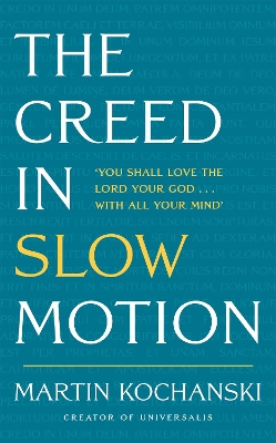 The Creed in Slow Motion: An exploration of faith, phrase by phrase, word by word book