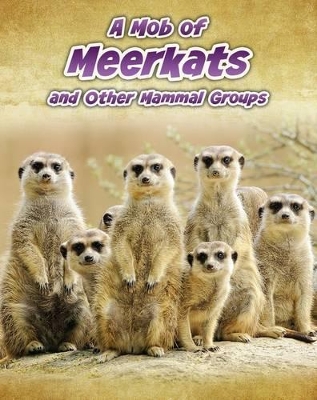 A A Mob of Meerkats: and Other Mammal Groups by Louise Spilsbury