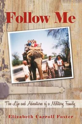 Follow Me: The Life and Adventures of a Military Family by Carroll Foster Elizabeth Carroll Foster