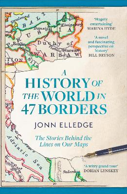 A History of the World in 47 Borders: The Stories Behind the Lines on Our Maps by Jonn Elledge