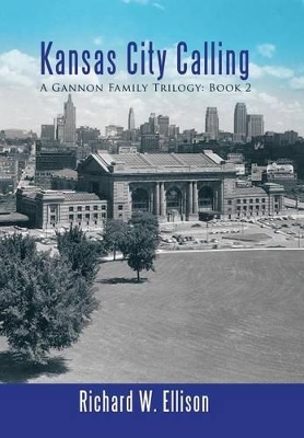 Kansas City Calling: A Gannon Family Trilogy: Book 2 by Richard W Ellison