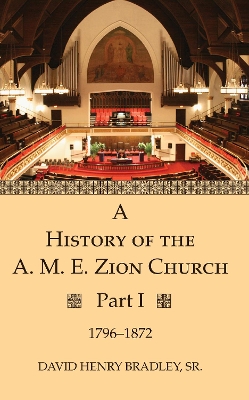 A History of the A. M. E. Zion Church, Part 1 by David Henry Bradley, Sr