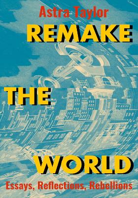 Remake the World: Essays, Reflections, Rebellions book