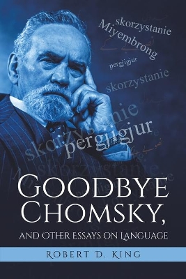 Goodbye Chomsky, and Other Essays on Language by Robert D King