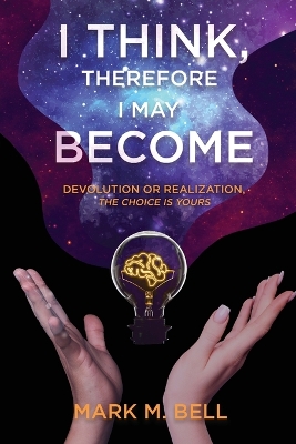 I Think, Therefore I May Become: Devolution or Realization, the Choice is Yours book