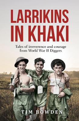 Larrikins in Khaki: Tales of irreverence and courage from World War II Diggers book