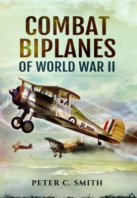 Combat Biplanes of World War II by Peter C. Smith