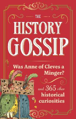 The History Gossip: Was Anne of Cleves a Minger? and 365 Other Historical Curiosities by Katie Kennedy