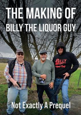 The Making of Billy the Liquor Guy: Not Exactly a Prequel book