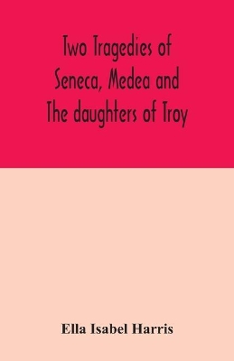 Two tragedies of Seneca, Medea and The daughters of Troy book