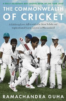 The Commonwealth of Cricket: A Lifelong Love Affair with the Most Subtle and Sophisticated Game Known to Humankind book