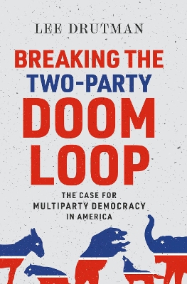 Breaking the Two-Party Doom Loop: The Case for Multiparty Democracy in America book