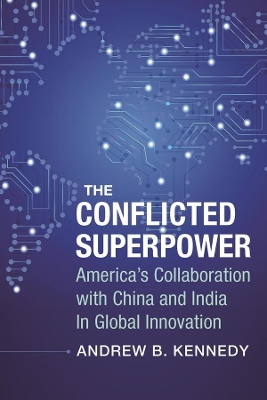 The Conflicted Superpower: America’s Collaboration with China and India in Global Innovation book