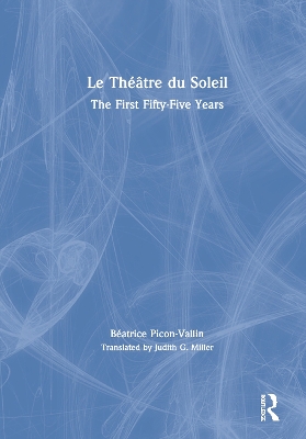 Le Théâtre du Soleil: The First Fifty-Five Years by Béatrice Picon-Vallin