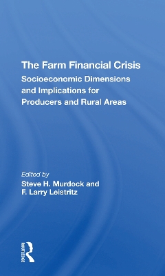 The Farm Financial Crisis: Socioeconomic Dimensions And Implications For Producers And Rural Areas by Steve H Murdock