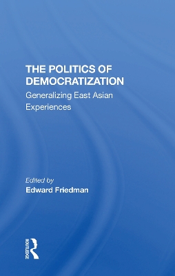 The Politics Of Democratization: Generalizing East Asian Experiences by Edward Friedman