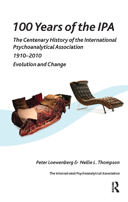 100 Years of the IPA: The Centenary History of the International Psychoanalytical Association 1910-2010: Evolution and Change by Peter Loewenberg