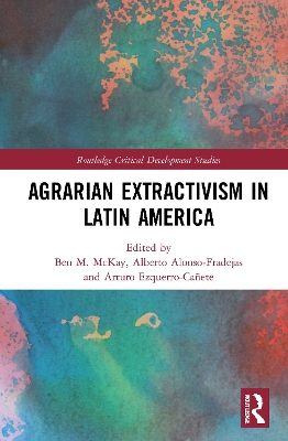 Agrarian Extractivism in Latin America by Ben M. McKay