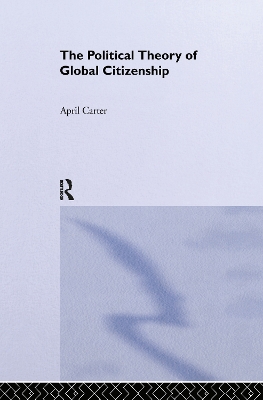 Political Theory of Global Citizenship by April Carter