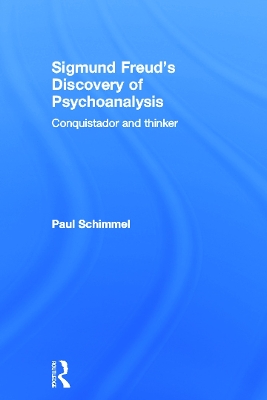 Sigmund Freud's Discovery of Psychoanalysis: Conquistador and thinker by Paul Schimmel