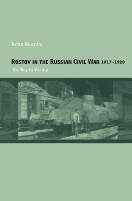 Rostov in the Russian Civil War, 1917-1920 by Brian Murphy