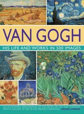 Van Gogh: His Life and Works in 500 Images book