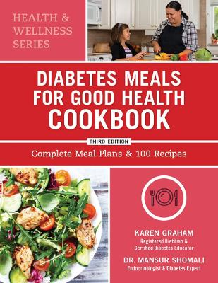 Diabetes Meals for Good Health Cookbook: Complete Meal Plans and 100 Recipes by Karen Graham