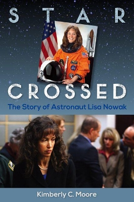 Star Crossed: The Story of Astronaut Lisa Nowak book