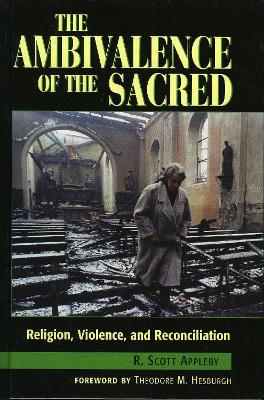 Ambivalence of the Sacred by Scott R Appleby