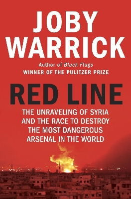 Red Line: The Unravelling of Syria and the Race to Destroy the Most Dangerous Arsenal in the World by Joby Warrick