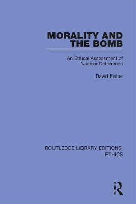 Morality and the Bomb: An Ethical Assessment of Nuclear Deterrence by David Fisher