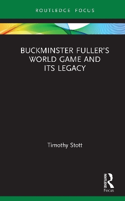 Buckminster Fuller’s World Game and Its Legacy by Timothy Stott