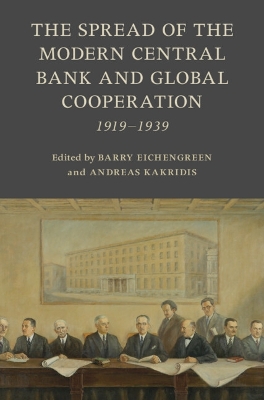 The Spread of the Modern Central Bank and Global Cooperation: 1919–1939 by Barry Eichengreen