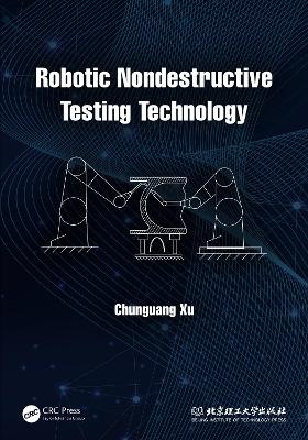 Robotic Nondestructive Testing Technology by Chunguang Xu