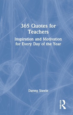 365 Quotes for Teachers: Inspiration and Motivation for Every Day of the Year book