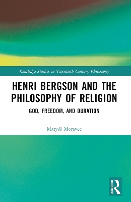 Henri Bergson and the Philosophy of Religion: God, Freedom, and Duration book